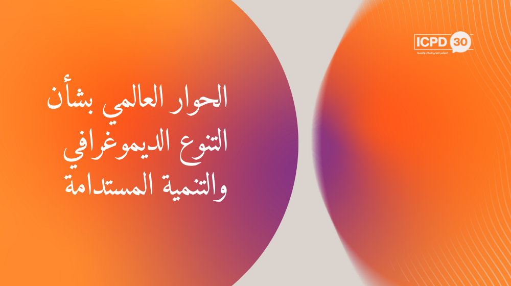 الحوار العالمي للمؤتمر الدولي الثلاثون للسكان والتنمية (ICPD30) حول التنوع الديمغرافي والتنمية المستدامة