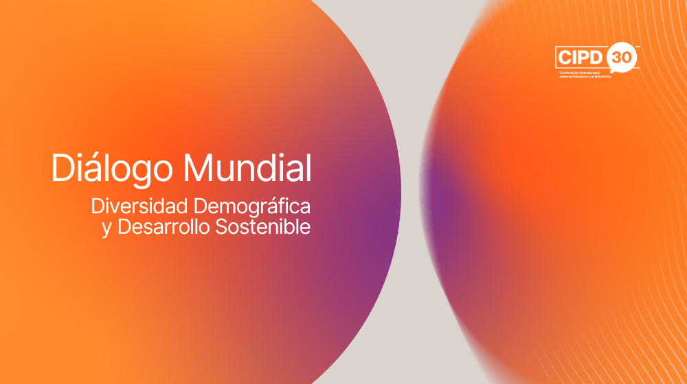CIPD30 Diálogo mundial sobre diversidad demográfica y desarrollo sostenible